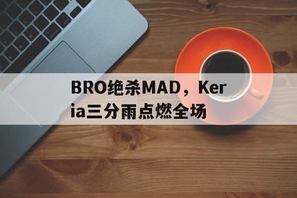 BRO绝杀MAD，Keria三分雨点燃全场